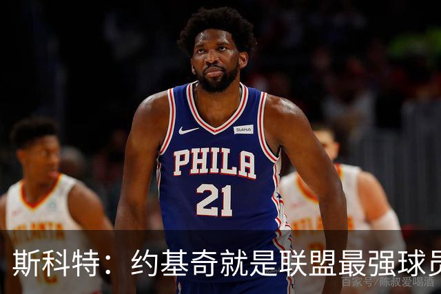 斯科特：约基奇就是联盟最强球员 他在任何年代都能取得成功